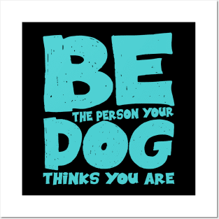 Be the person your dog thinks you are Posters and Art